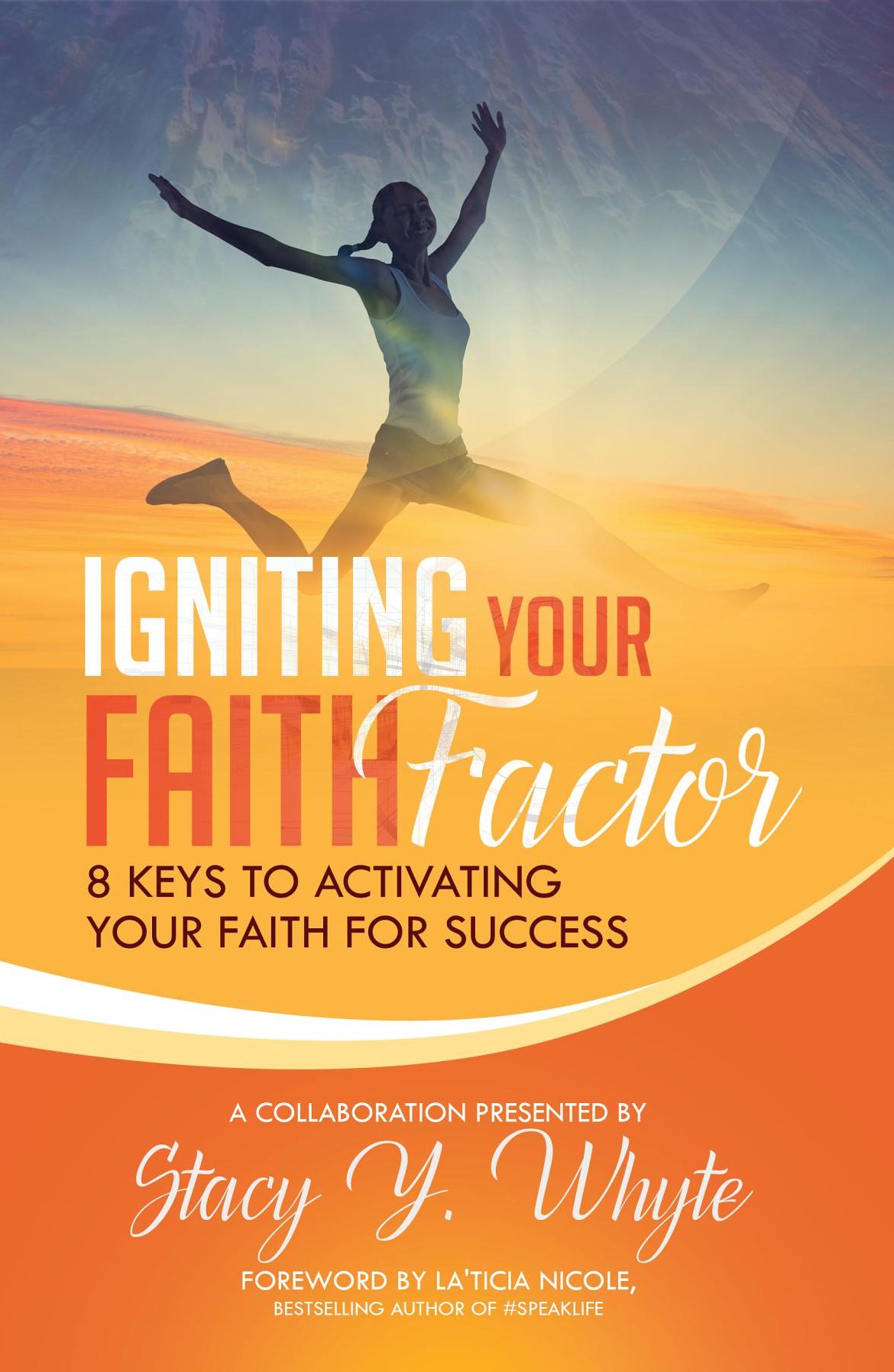 Igniting Your Faith Factor: 8 Keys to Activating Your Faith For Success