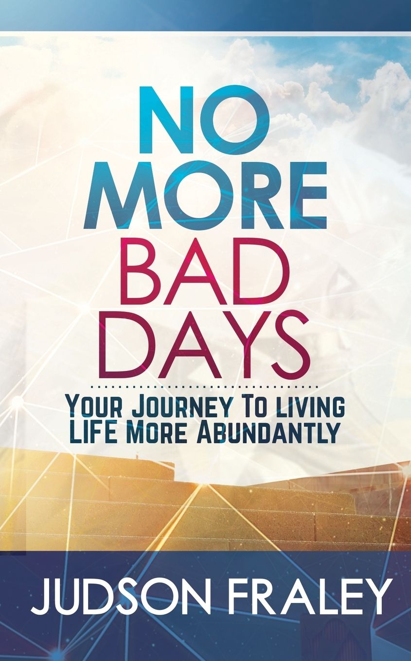 No More Bad Days: Your Journey To Living LIFE More Abundantly