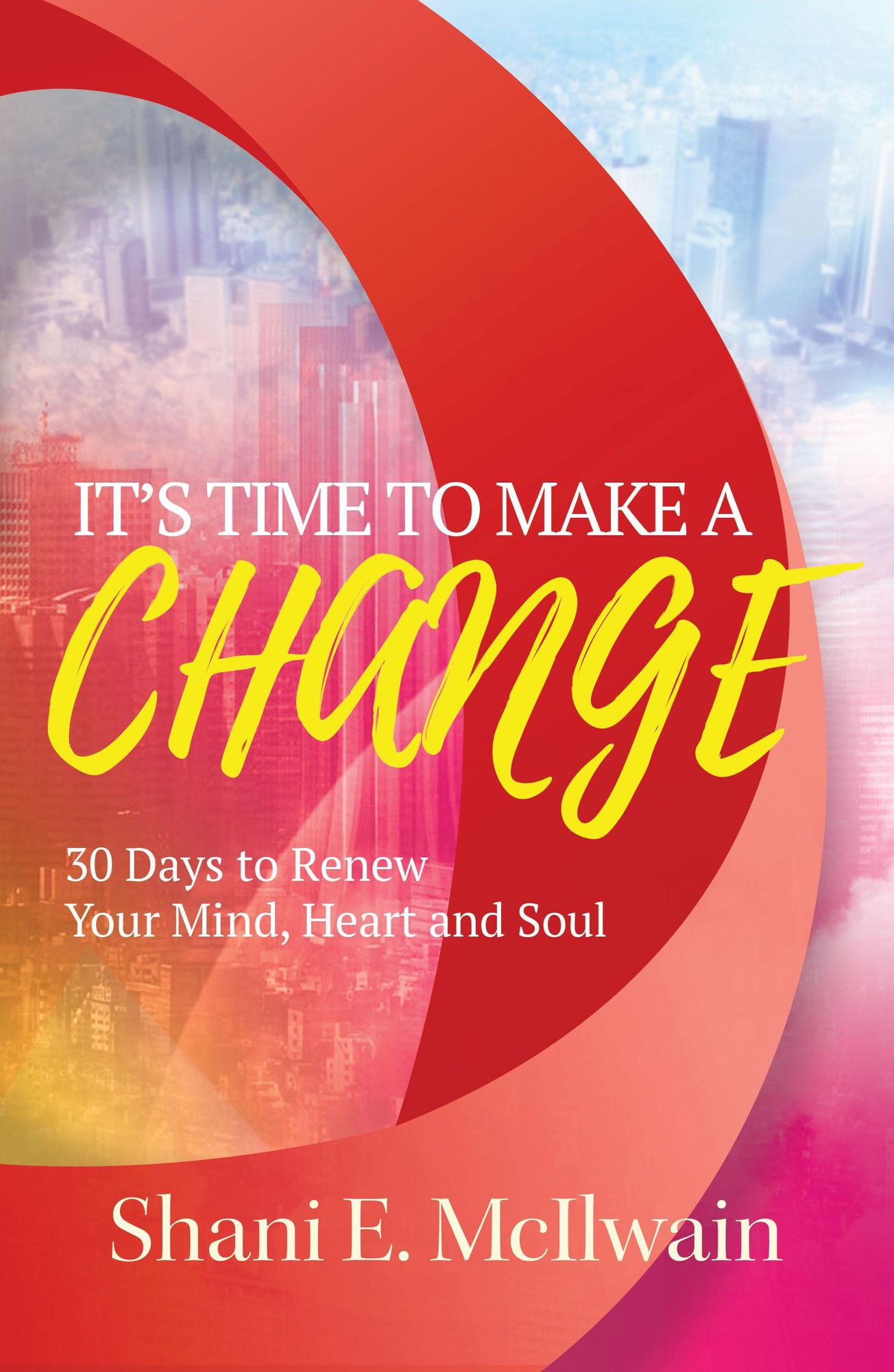 It's Time To Make a Change: 30 Days to Renew Your Heart, Mind, and Soul