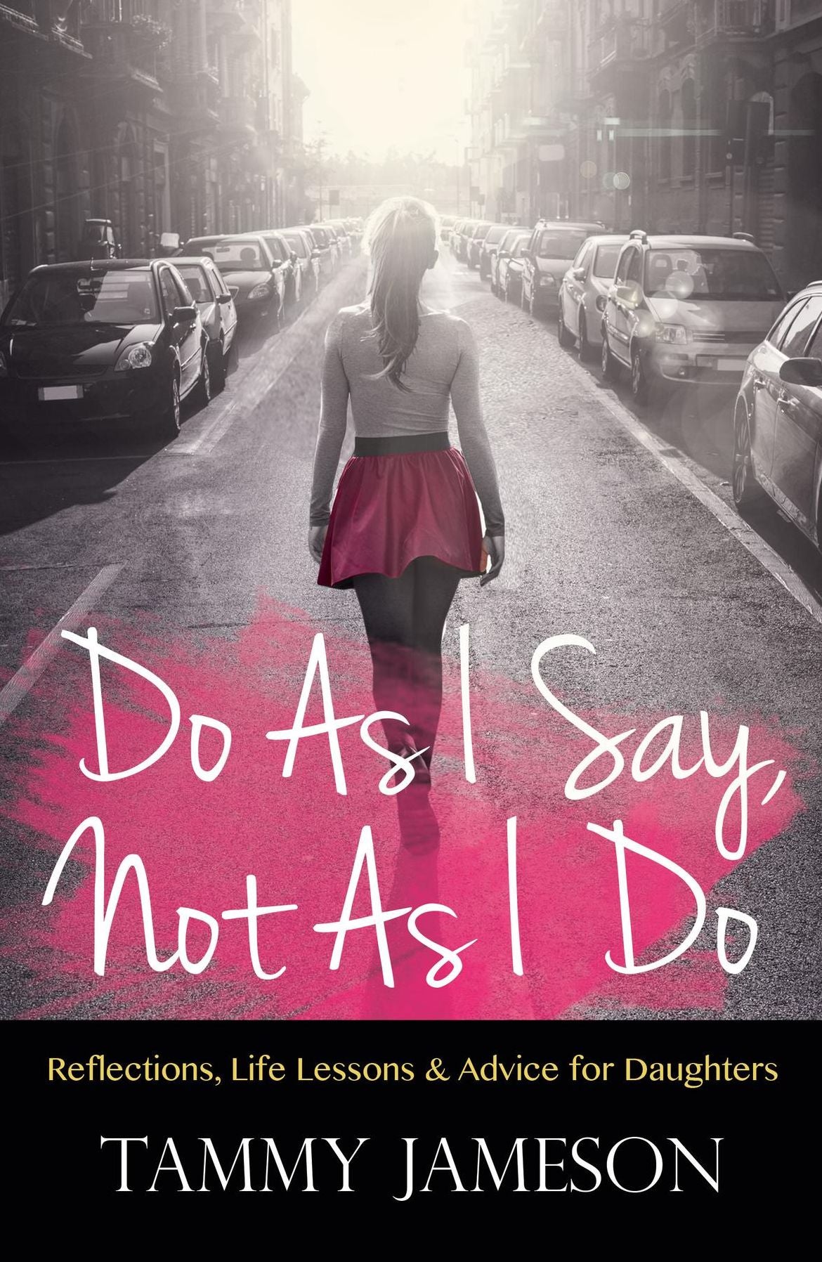 Do As I Say, Not As I Do: Reflections, Life Lessons, and Advice for Daughters