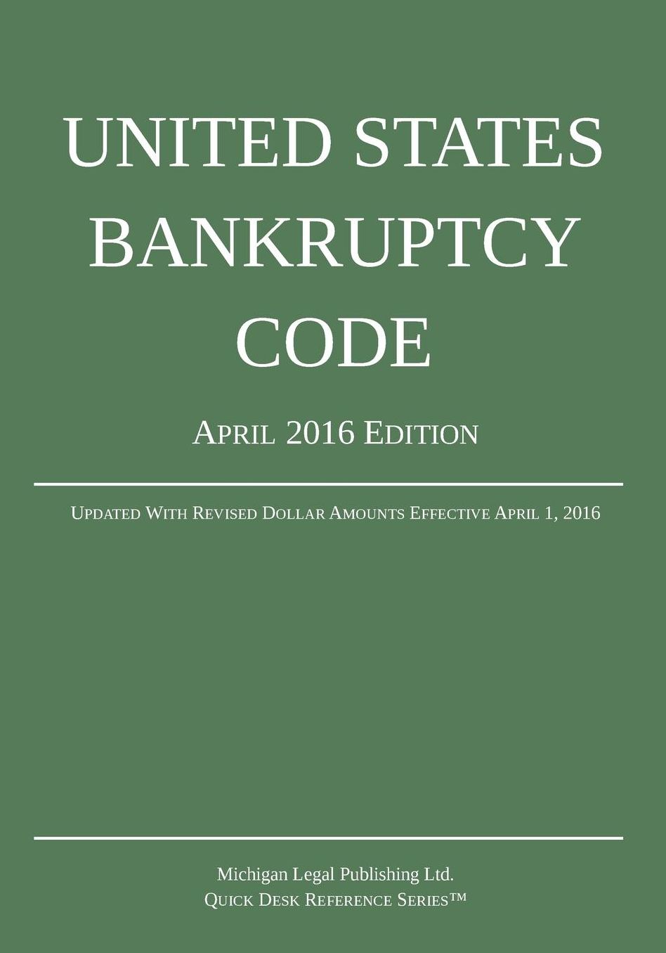 United States Bankruptcy Code; April 2016 Edition: Updated With Revised Dollar Amounts Effective April 1, 2016
