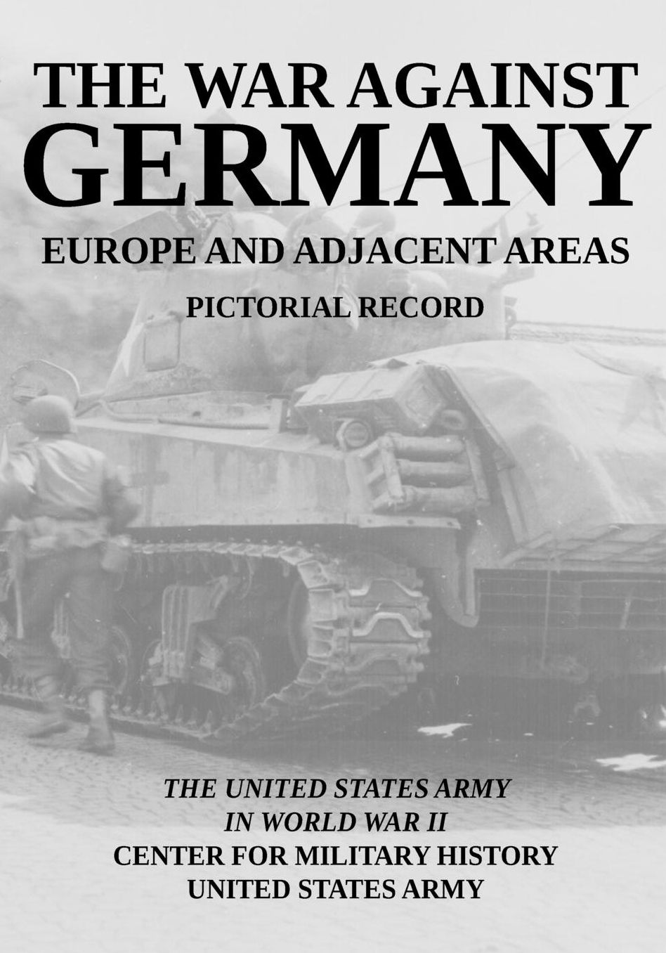 The War Against Germany: Europe and Adjacent Areas: United States Army in World War II Pictorial Record