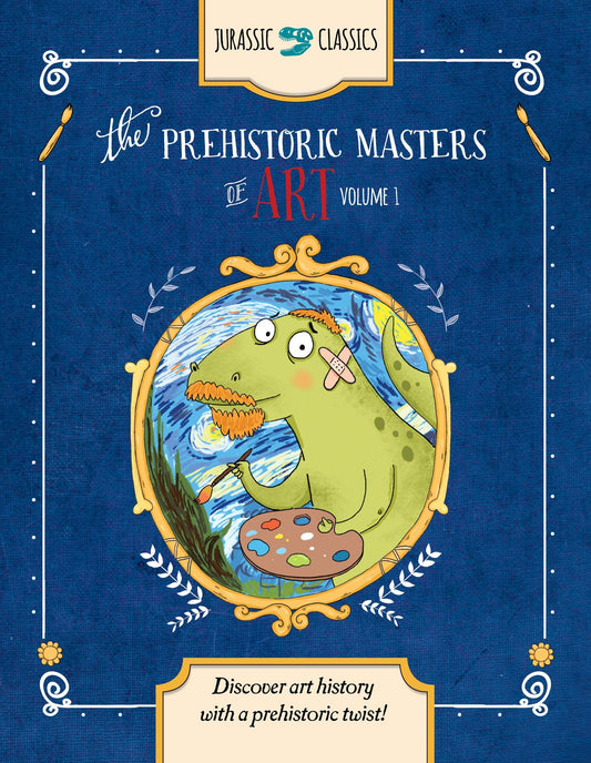 The Prehistoric Masters of Art Volume 1: Discover Art History with a Prehistoric Twist!