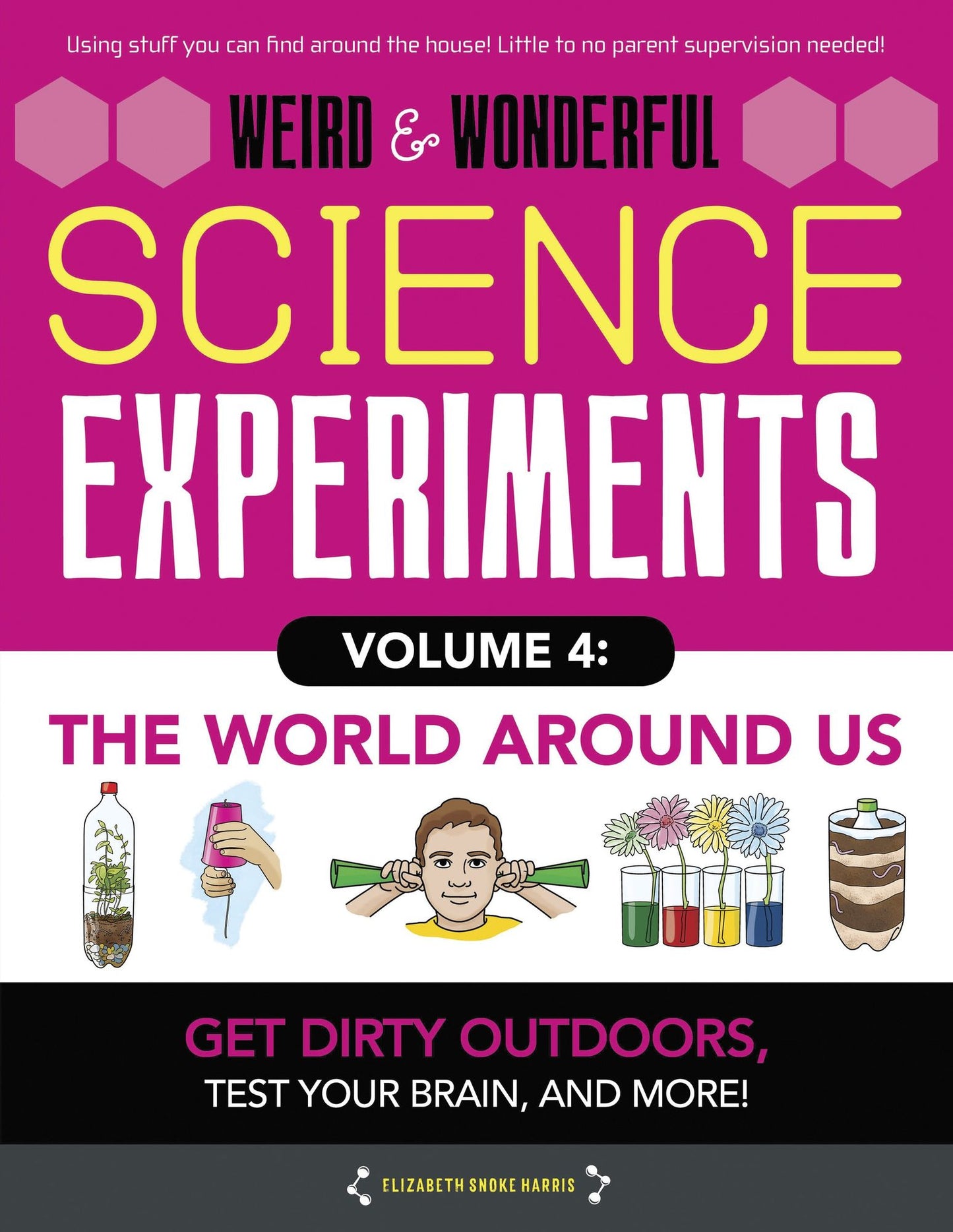 Weird & Wonderful Science Experiments Volume 4: The World Around Us: Get dirty outdoors, test your brain, and more!
