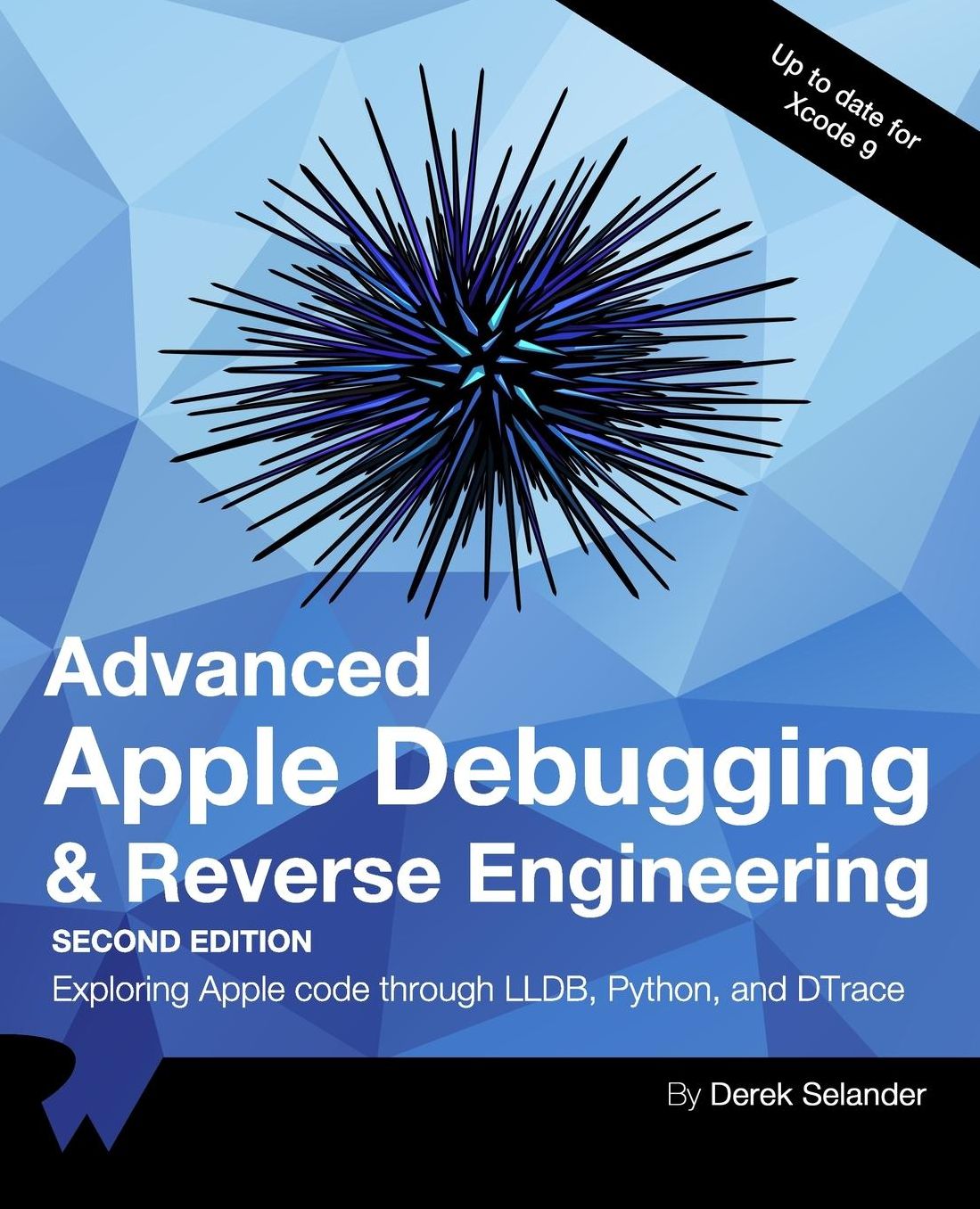 Advanced Apple Debugging & Reverse Engineering Second Edition: Exploring Apple code through LLDB, Python and DTrace