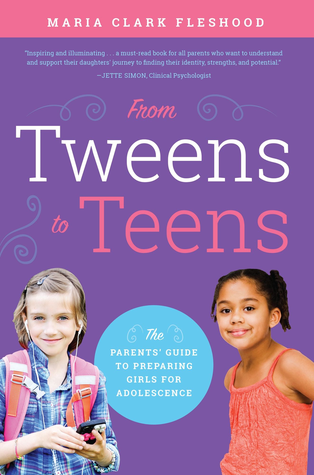 From Tweens to Teens: The Parents' Guide to Preparing Girls for Adolescence