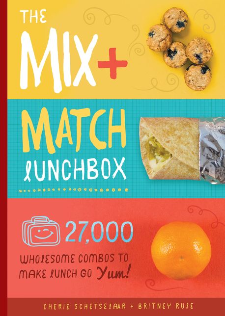 The Mix-and-Match Lunchbox: Over 27,000 Wholesome Combos to Make Lunch Go YUM!