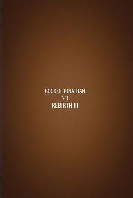 Rebirth III: Book VI of the Book of Jonathan