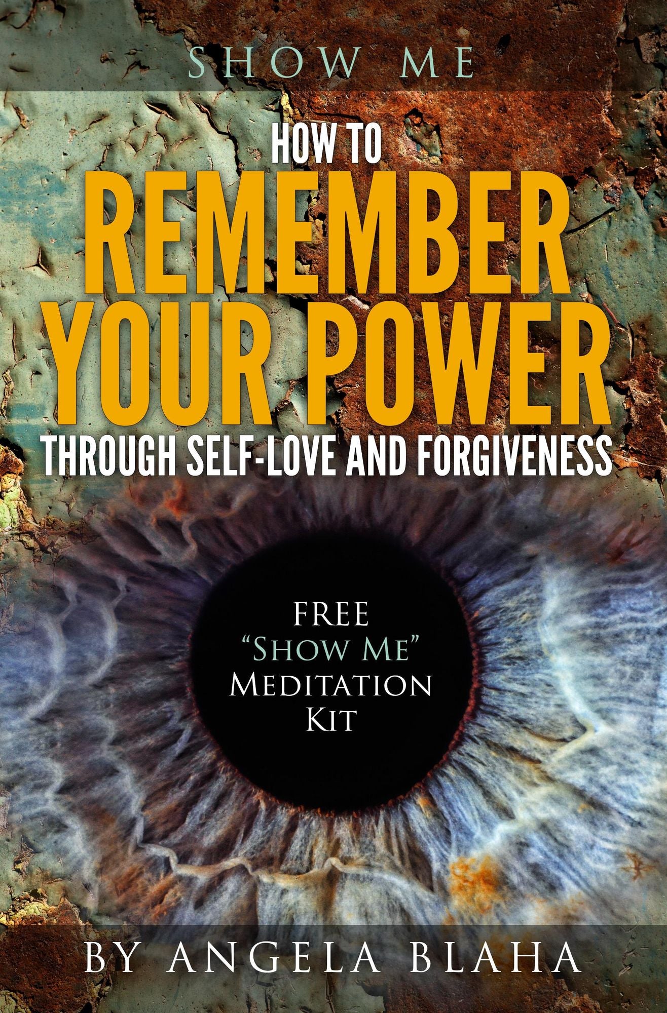 Show Me: How to Remember Your Power through Self-Love and Forgiveness