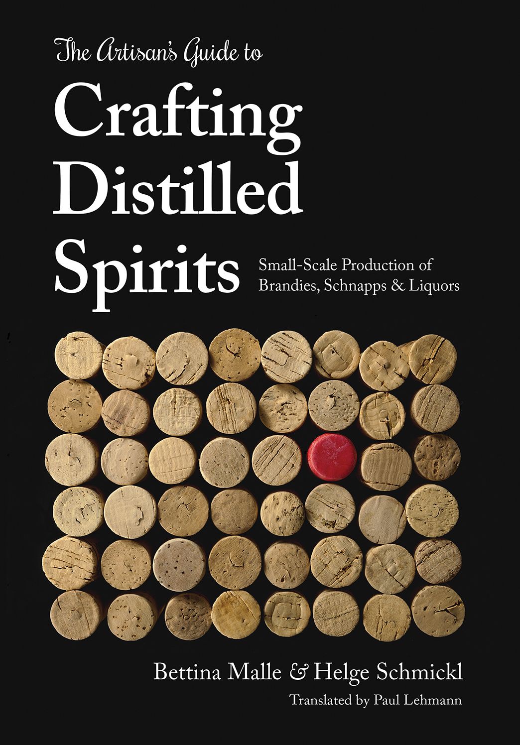 The Artisan's Guide to Crafting Distilled Spirits: Small-Scale Production of Brandies, Schnapps & Liquors