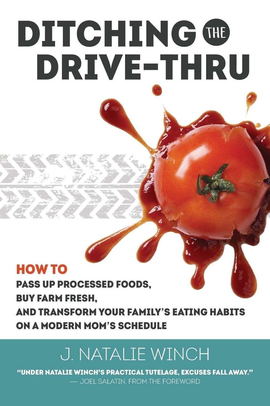 Ditching the Drive-Thru: How to Pass Up Processed Foods, Buy Farm Fresh, and Transform Your Family's Eating Habits on a Modern Mom's Schedule