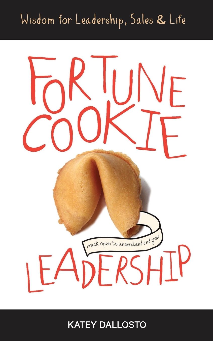 Fortune Cookie Leadership: Wisdom for Leadership, Sales & Life