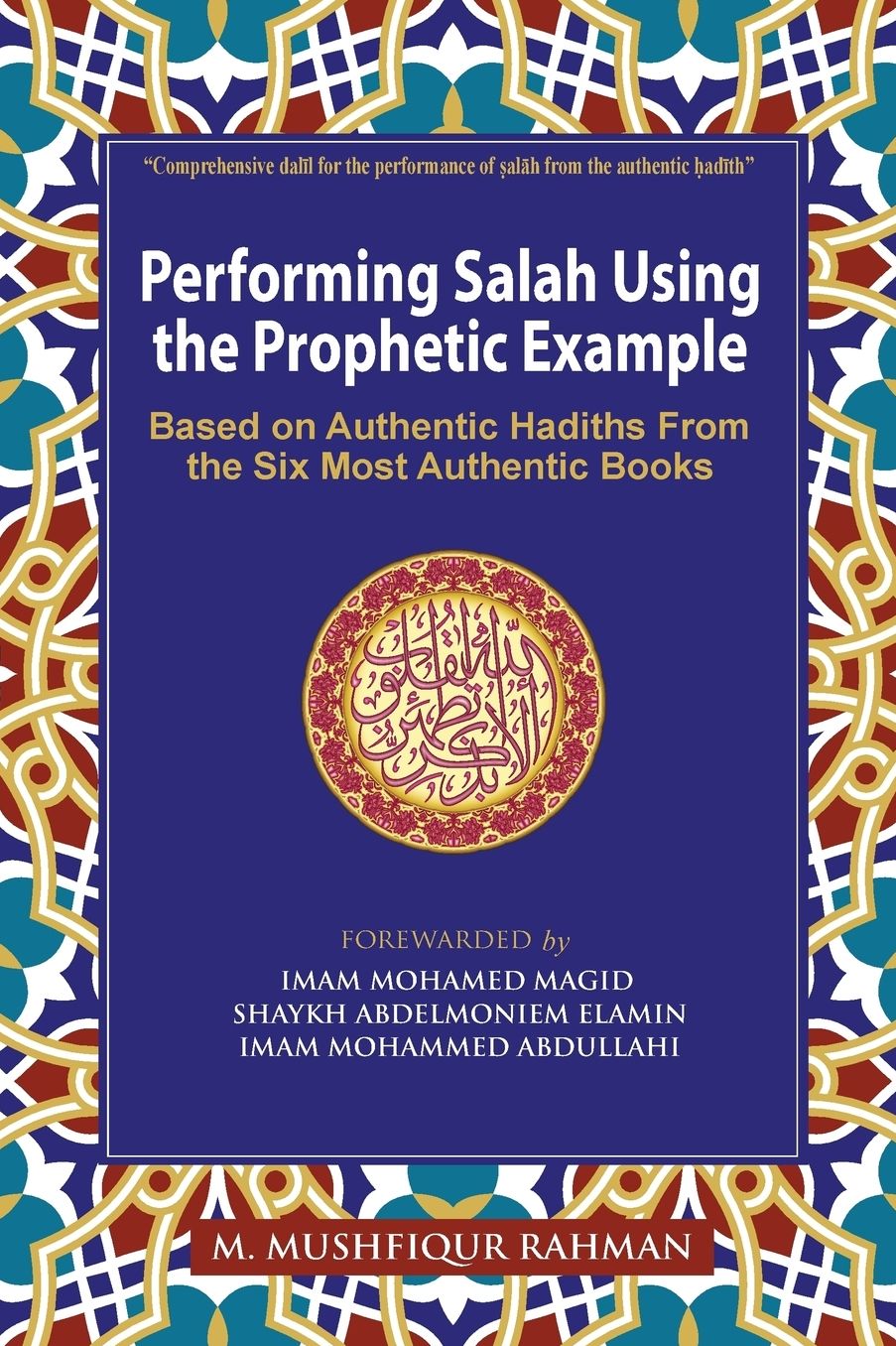 Performing Salah Using the Prophetic Example (Color): Based on Authentic Hadiths From the Six Most Authentic Books