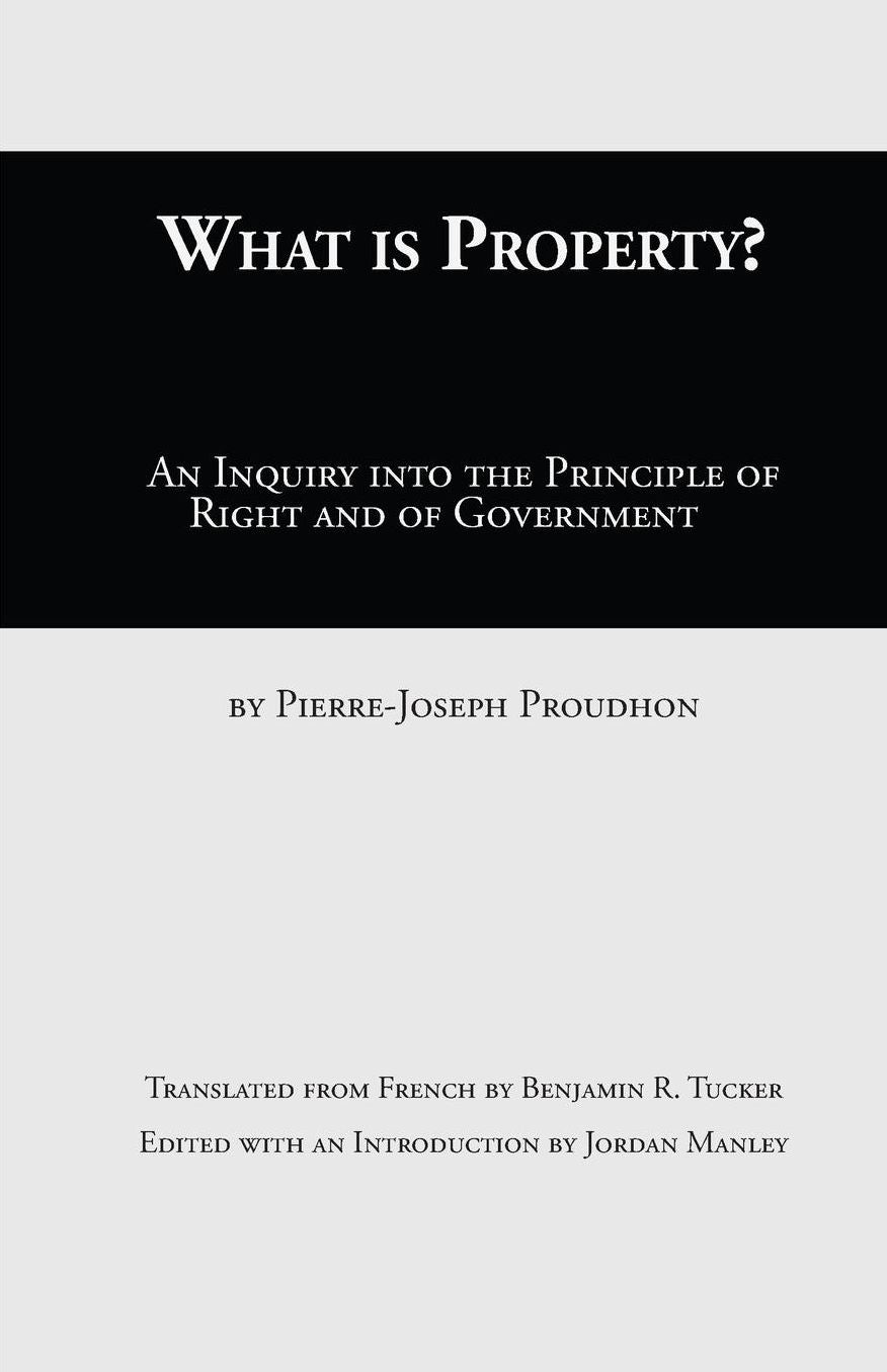 What Is Property?: An Inquiry into the Principle of Right and of Government