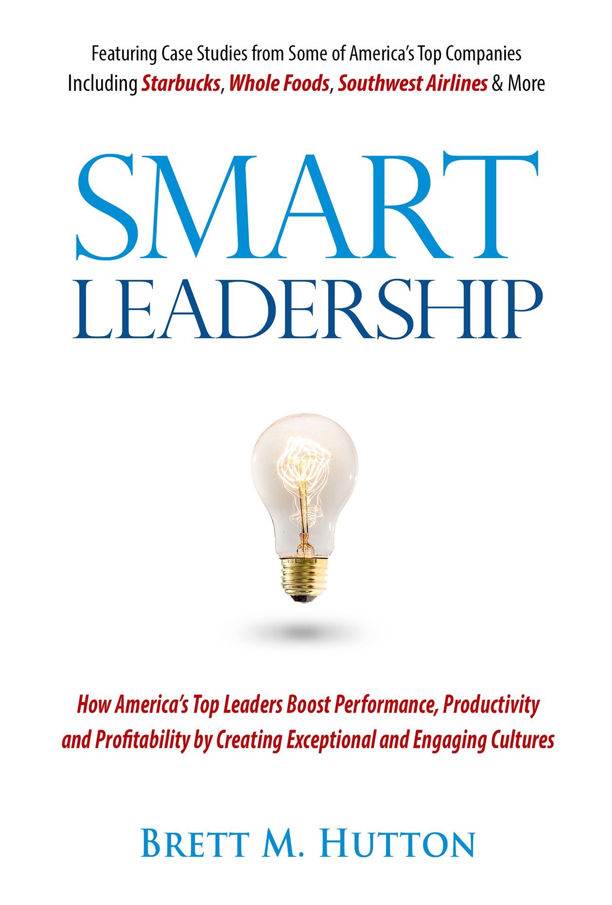 Smart Leadership: How America's Top Leaders Create An Exceptional & Engaging Culture That Boosts Performance, Productivity, And Profitability
