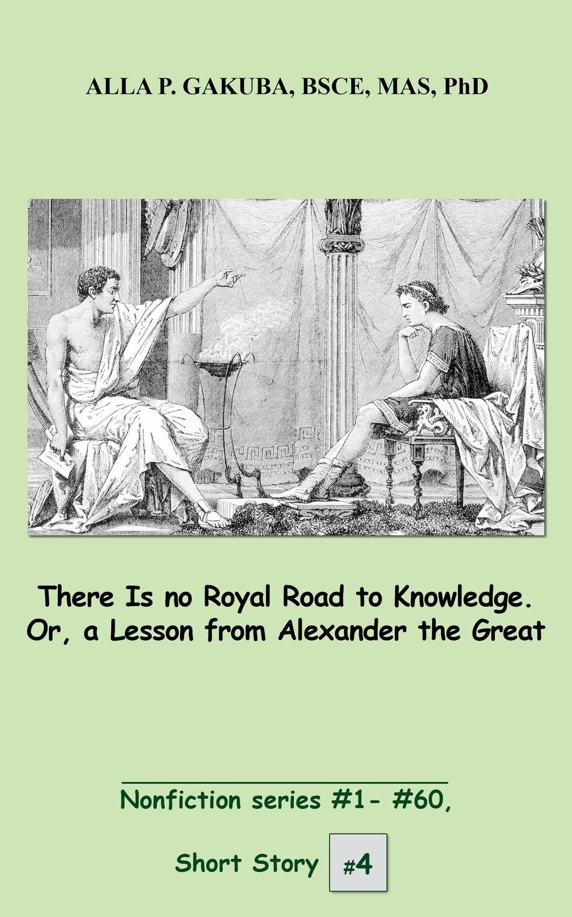 There Is no Royal Road to Knowledge. Or, a Lesson from Alexander the Great.: SHORT STORY # 4. Nonfiction series #1-#60.