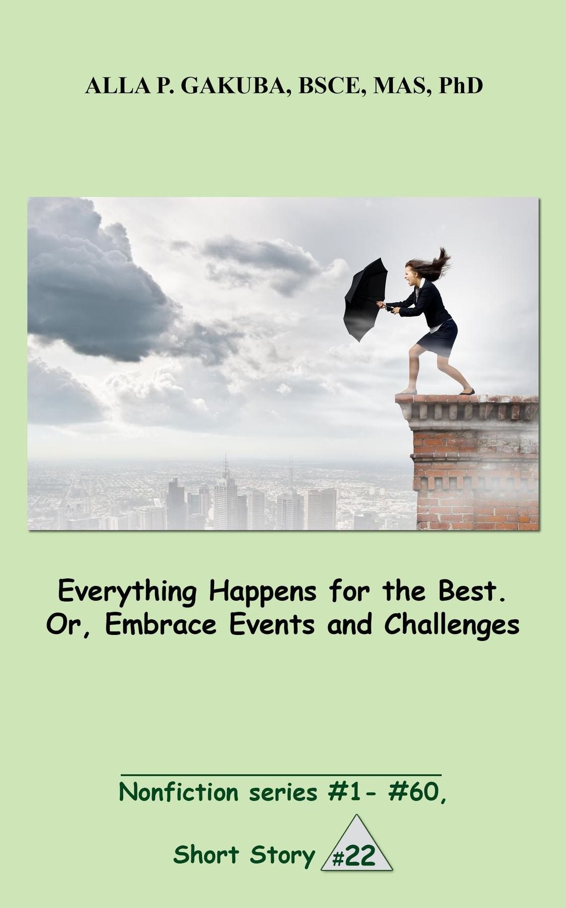 Everything Happens for the Best. Or, Embrace Events and Challenges: SHORT STORY #22. Nonfiction series #1 - # 60.