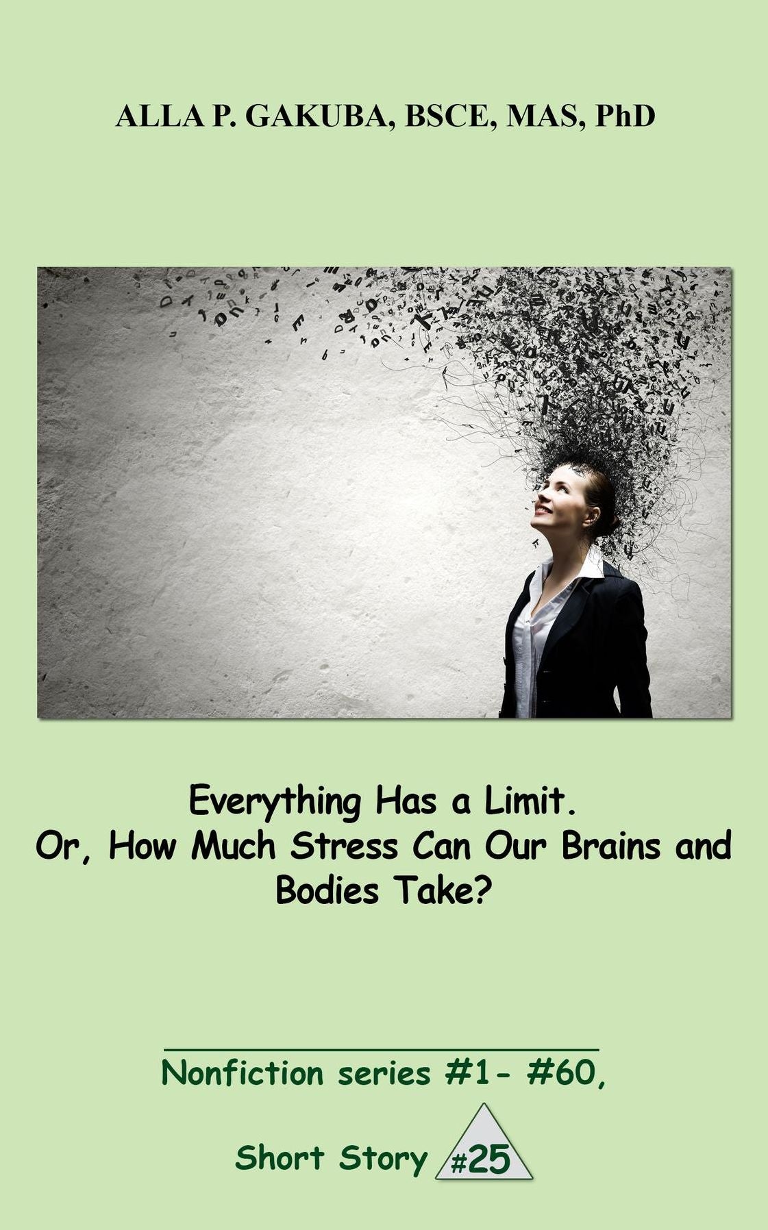 Everything Has a Limit. Or, How Much Stress Can Our Brains and Bodies Take?: SHORT STORY #25. Nonfiction series #1 - # 60.