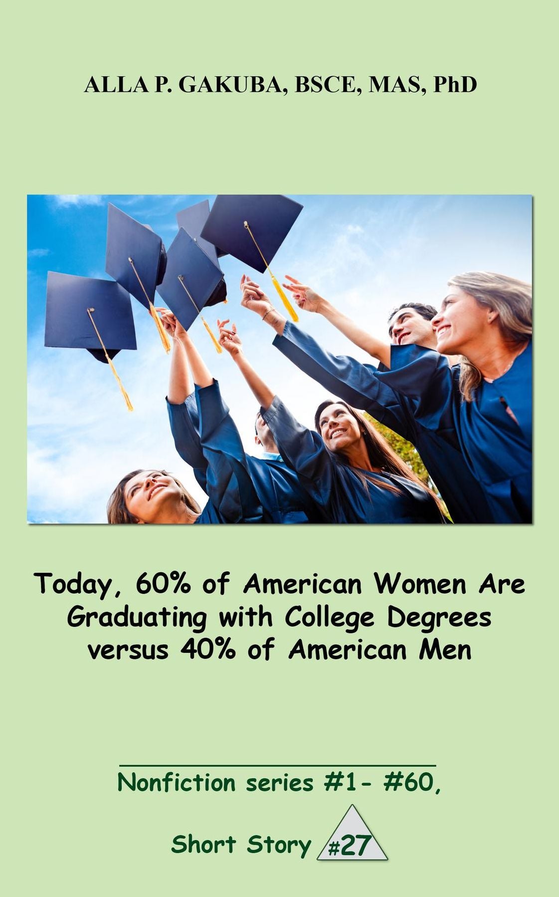 Today, 60% of American Women Are Graduating with College Degrees versus 40% of American Men.: SHORT STORY # 27. Nonfiction series #1- #60.