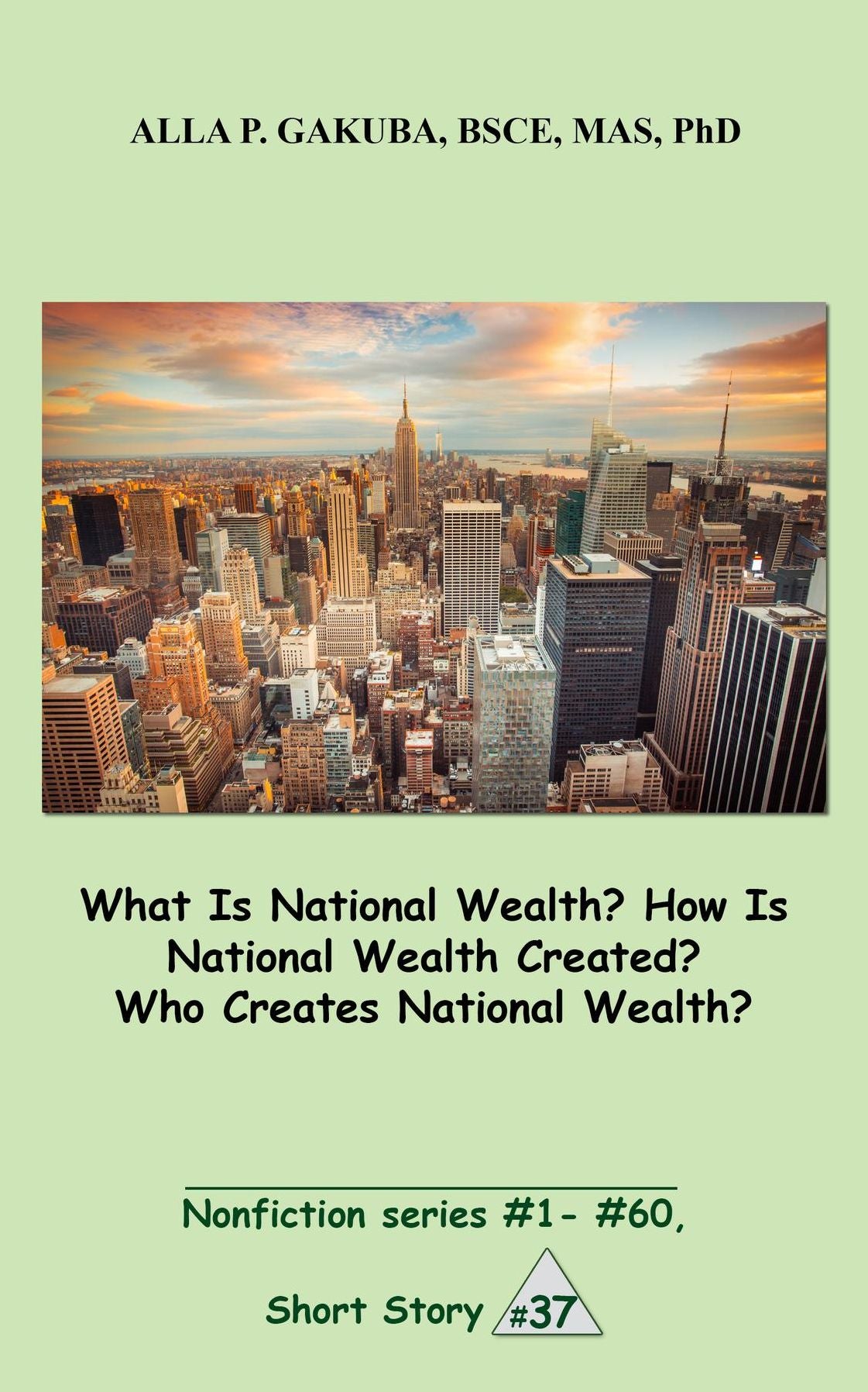 What Is National Wealth? How Is National Wealth Created? Who Creates National Wealth?: SHORT STORY # 37. Nonfiction series #1 - # 60.