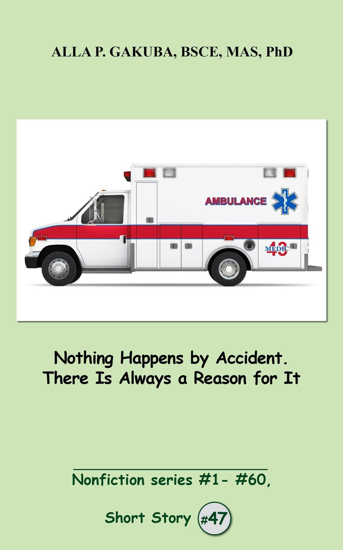 Nothing Happens by Accident. There Is Always a Reason for It.: SHORT STORY # 47. Nonfiction series #1 - # 60.