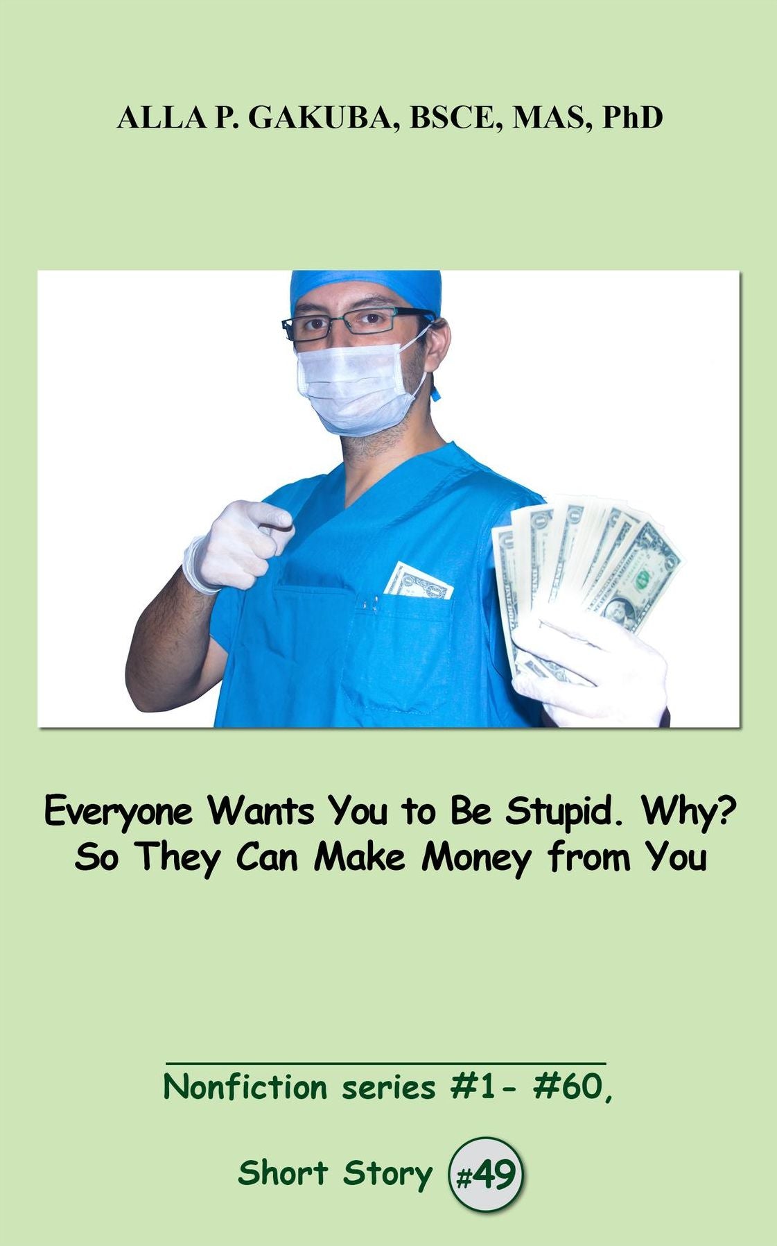 Everyone Wants You to Be Stupid. Why? So They Can Make Money from You.: SHORT STORY #49. Nonfiction series #1 - # 60.