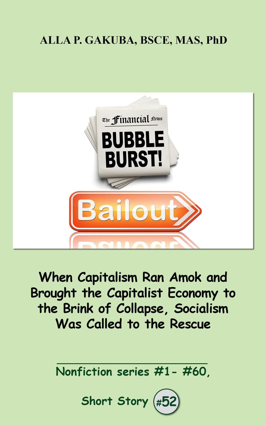 When Capitalism Ran Amok and Brought the Capitalist Economy to the Brink of Collapse, Socialism Was Called to the Rescue.: SHORT STORY # 52. Nonfiction series #1 - # 60.