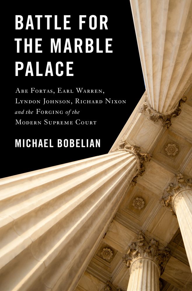 Battle for the Marble Palace: Abe Fortas, Earl Warren, Lyndon Johnson, Richard Nixon and the Forging of the Modern Supreme Court
