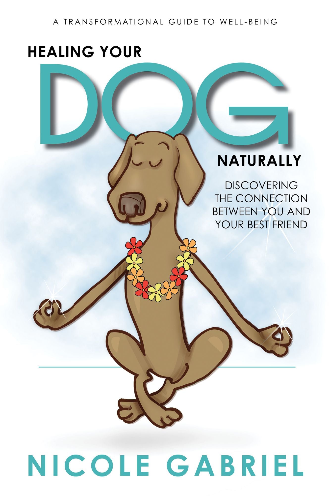 Healing Your Dog Naturally: Discovering the Connection Between You and Your Best Friend