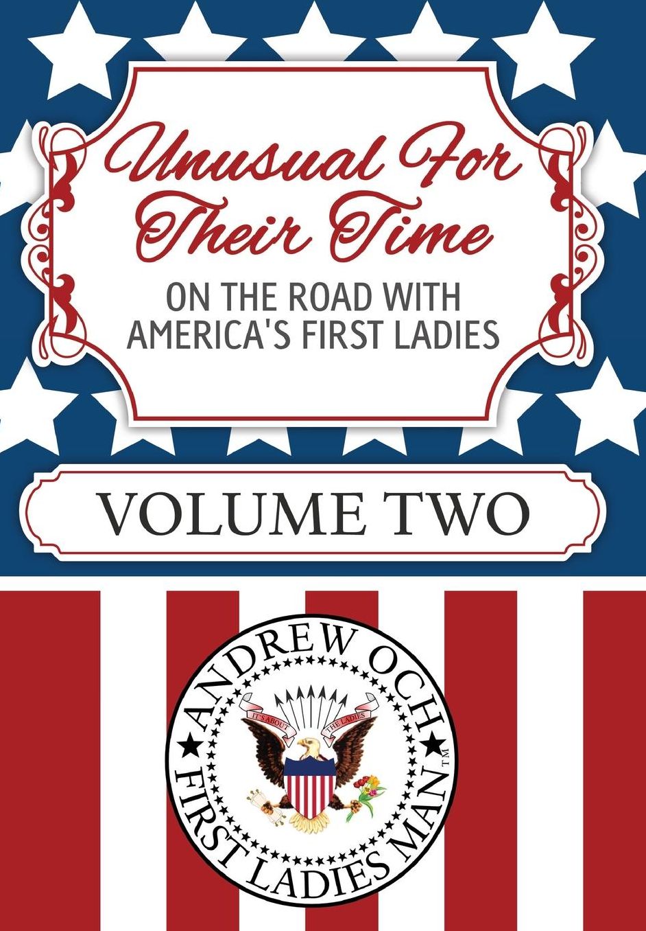 Unusual For Their Time: On The Road With America's First Ladies - Volume Two