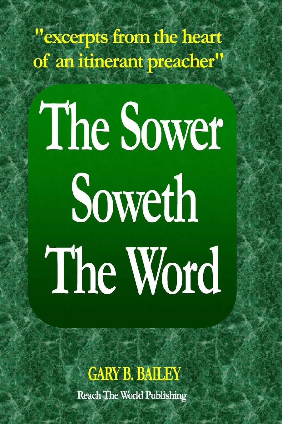 The Sower Soweth The Word: Excerpts From The Heart Of An Itinerant Preacher