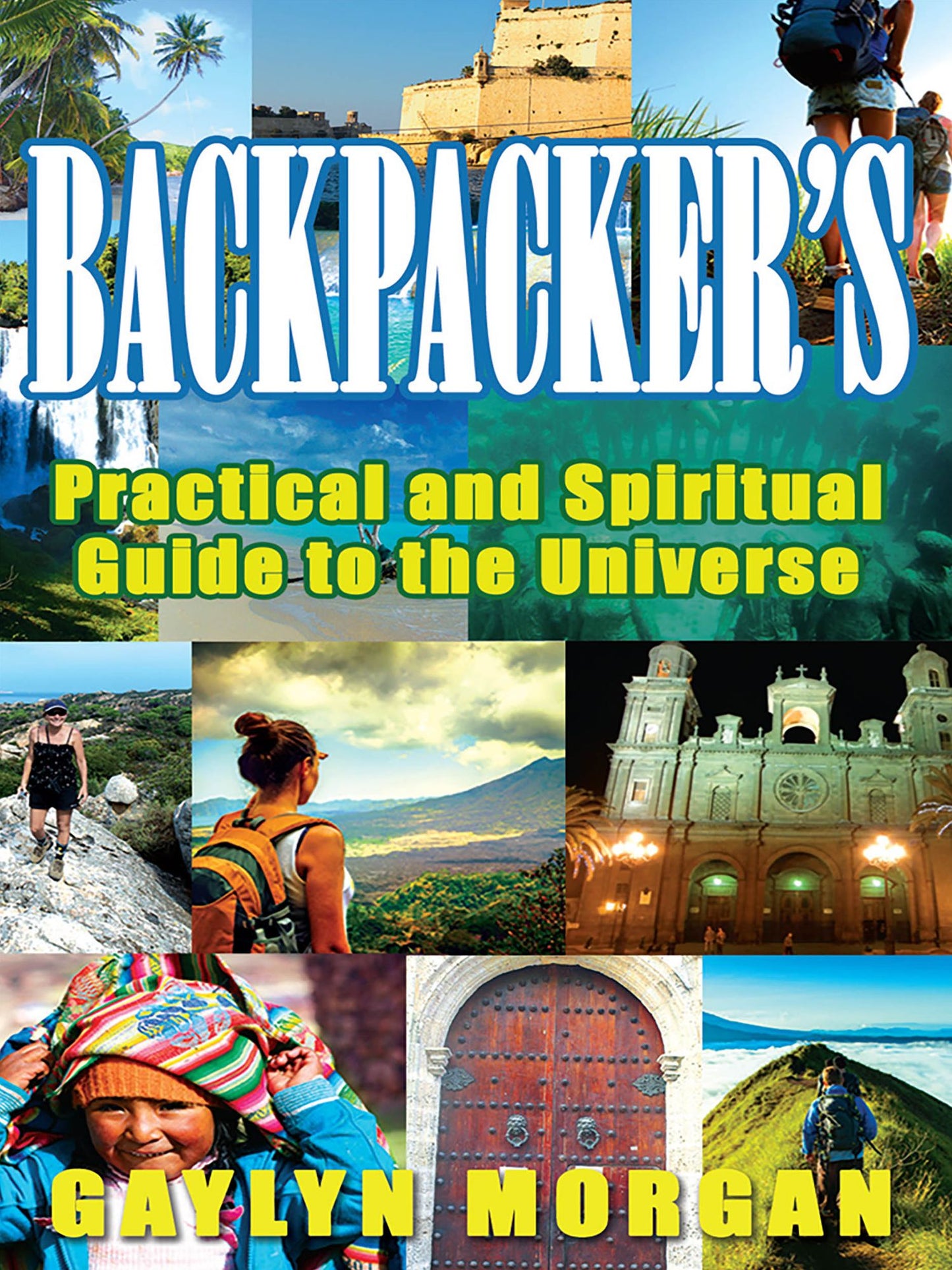 Backpacker's Practical and Spiritual Guide to the Universe: Making the Most of your Travels