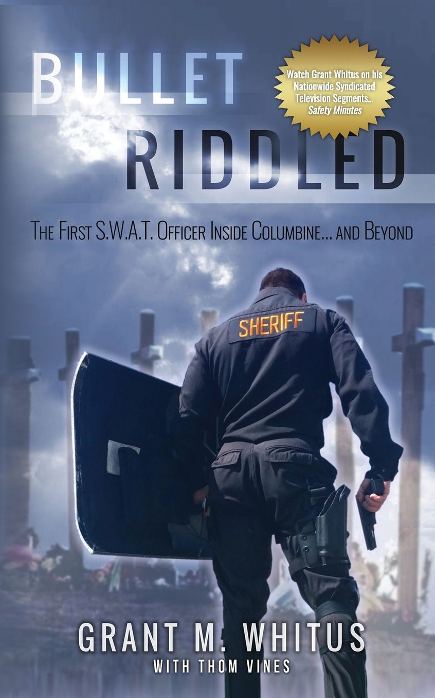 Bullet Riddled : The First S.w.a.t. Officer Inside Columbine...and Beyond