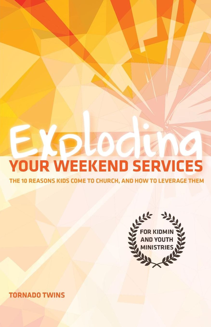 Exploding Your Weekend Services: The 10 Reasons Kids Come to Church, and How to Leverage Them