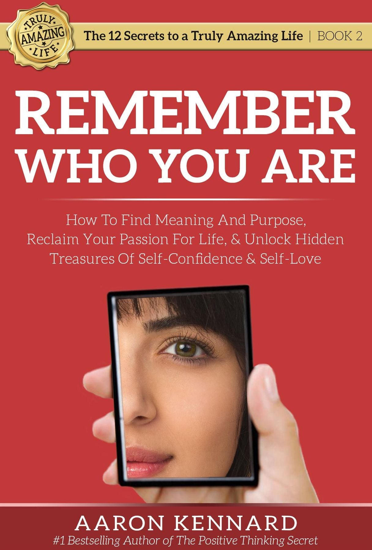 Remember Who You Are: How to Find Meaning and Purpose, Reclaim Your Passion For Life, and Unlock Hidden Treasures of Self-Confidence & Self-Love