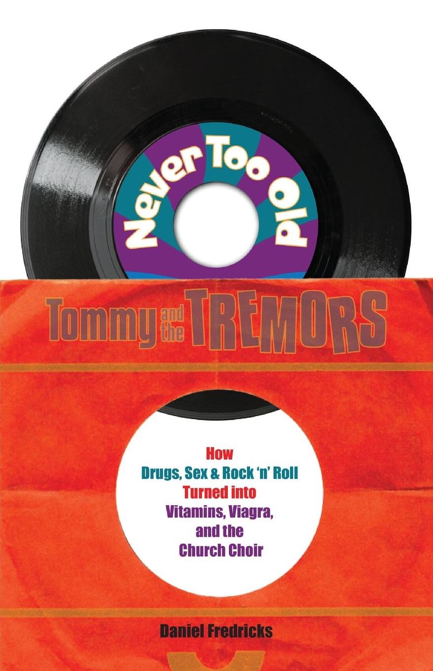 Never Too Old: How Drugs, Sex & Rock 'n' Roll Turned into Vitamins, Viagra and the Church Choir