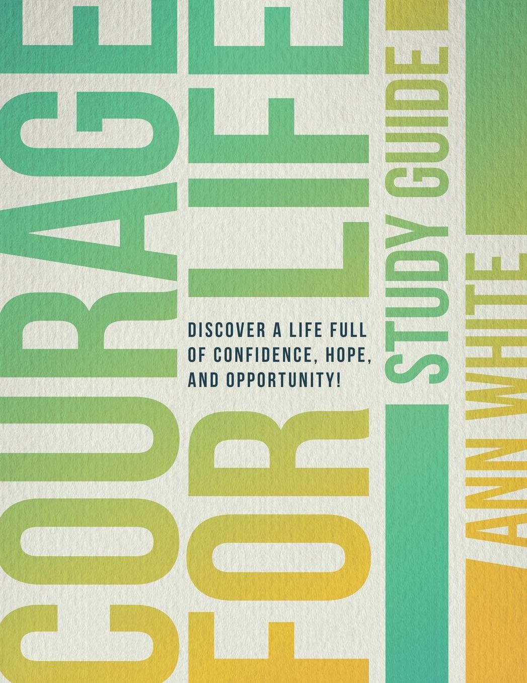 Courage For Life Study Guide: Discover a life full of confidence, hope, and opportunity!