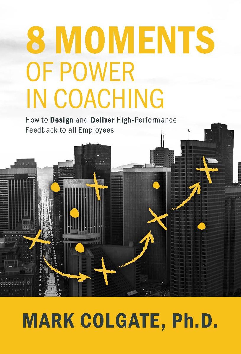 8 Moments of Power in Coaching: How to Design and Deliver High-Performance Feedback to all Employees