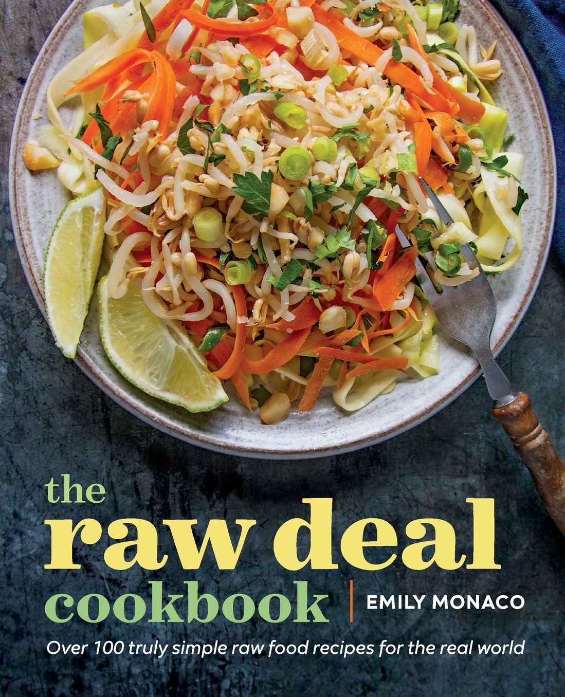 The Raw Deal Cookbook: Over 100 Truly Simple Plant-Based Recipes for the Real World