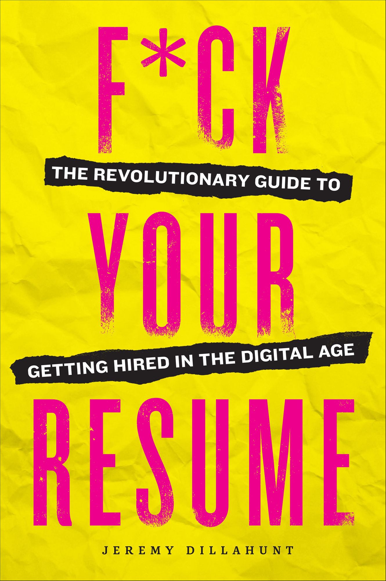 F*ck Your Resume: The Revolutionary Guide to Getting Hired in the Digital Age