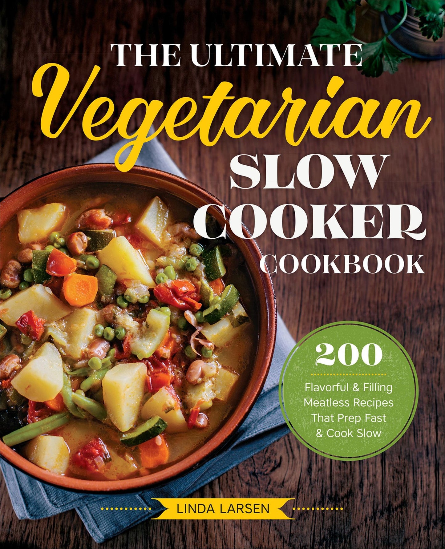 The Ultimate Vegetarian Slow Cooker Cookbook: 200 Flavorful and Filling Meatless Recipes That Prep Fast and Cook Slow