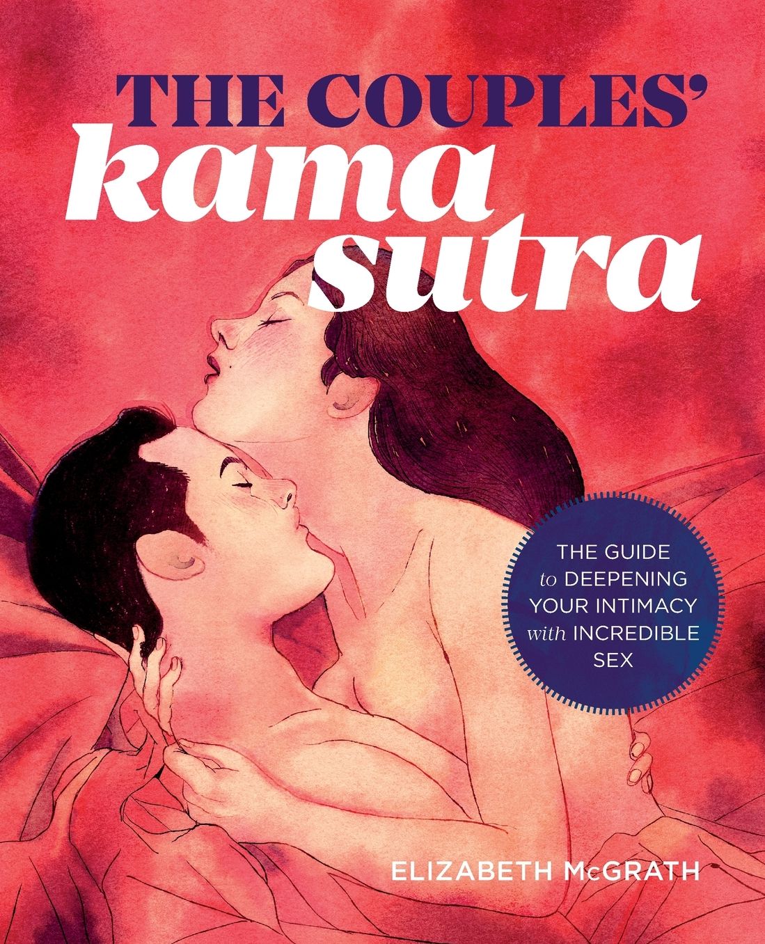 The Couples' Kama Sutra: The Guide to Deepening Your Intimacy with Incredible Sex
