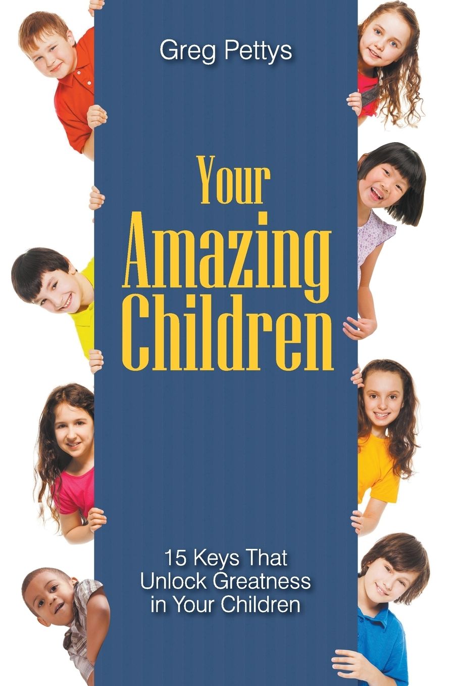 Your Amazing Children - 15 Keys That Unlock Greatness in Your Children