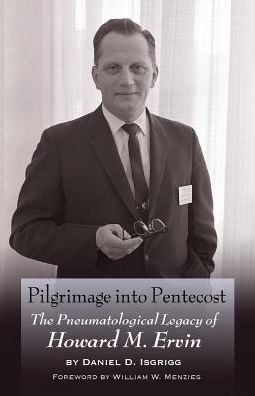 Pilgrimage into Pentecost: The Pneumatological Legacy of Howard M. Ervin