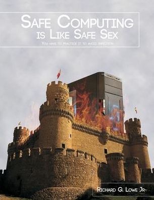 Safe Computing is Like Safe Sex: You have to practice it to avoid infection