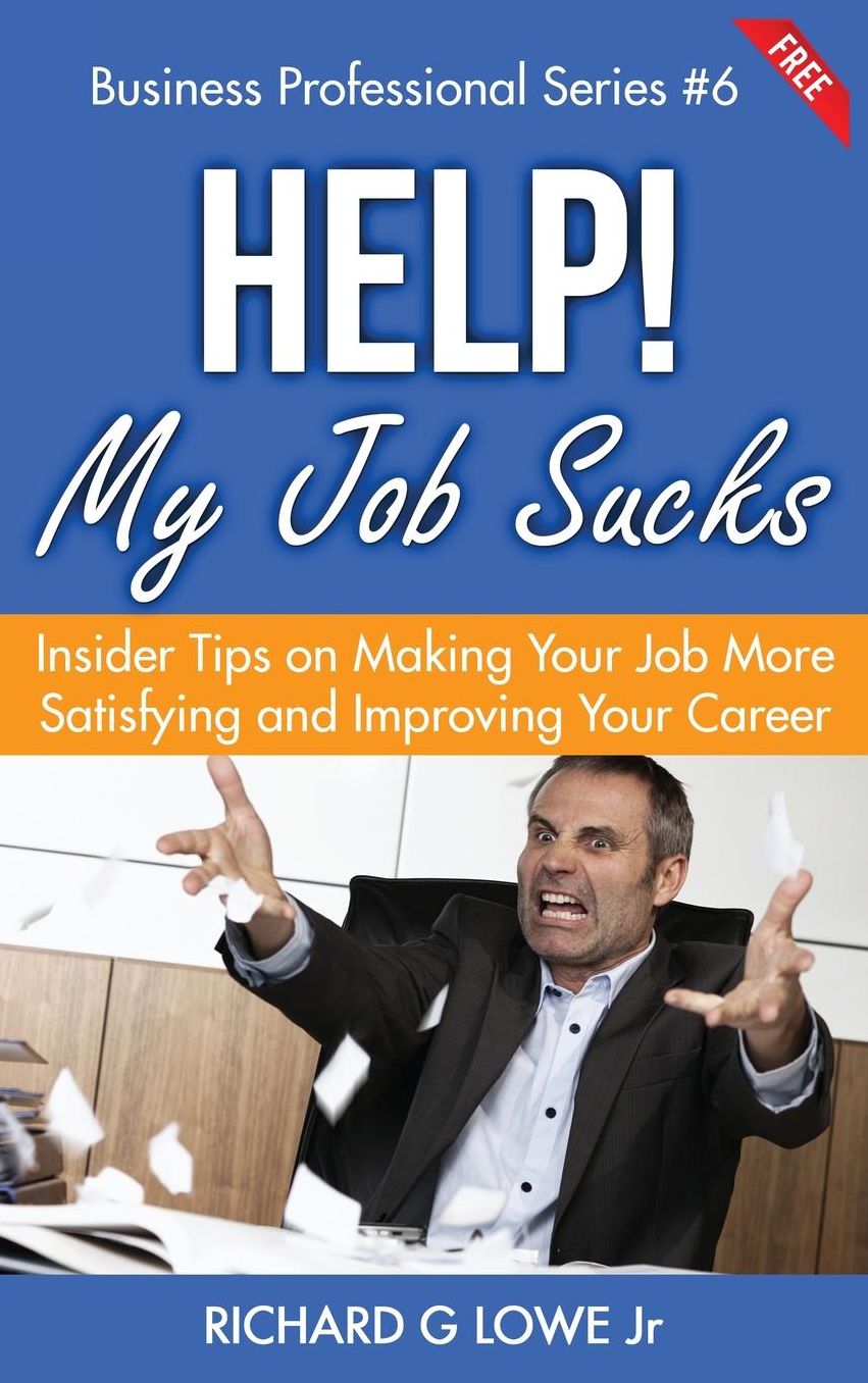 Help! My Job Sucks: Insider Tips on Making Your Job More Satisfying and Improving Your Career