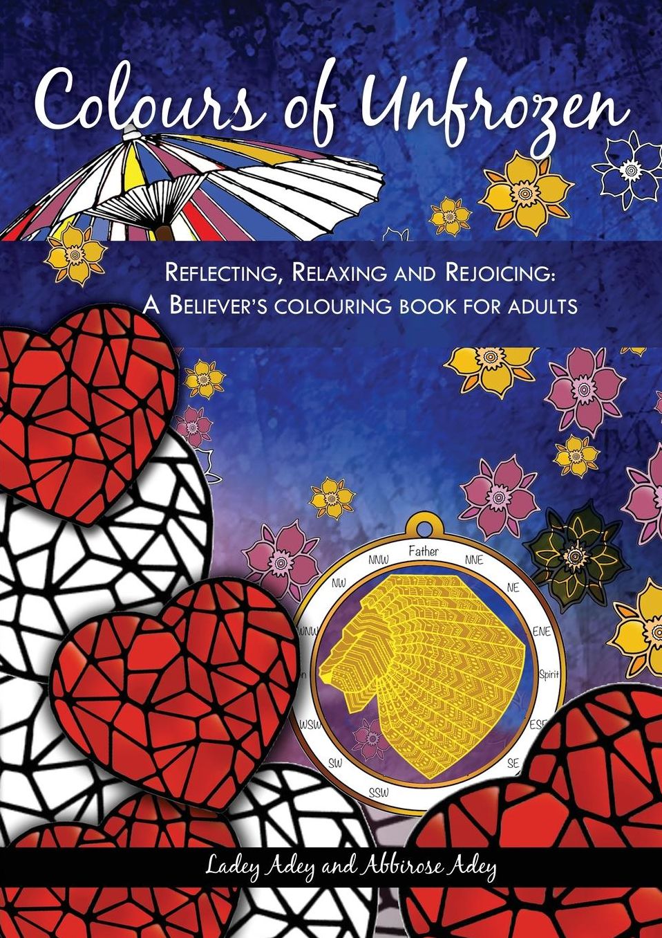 Colours of Unfrozen: Reflecting, Relaxing and Rejoicing: A Believer's colouring book for Adults