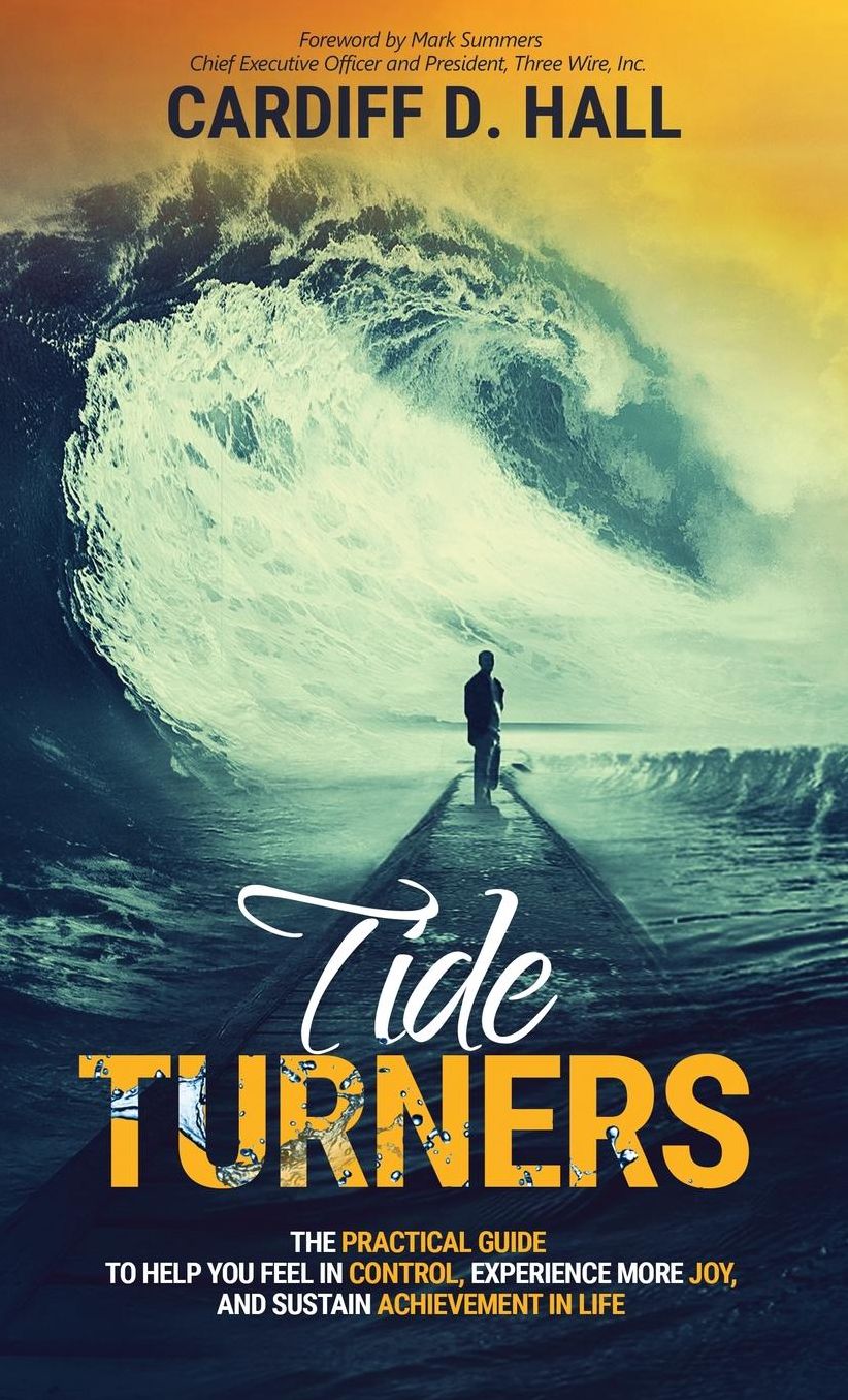 TIDE TURNERS: The Practical Guide To Help You Feel In Control, Experience More Joy, And Sustain Achievement In Life