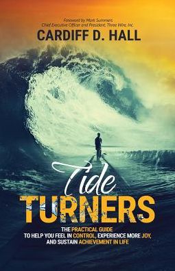 TIDE TURNERS: The Practical Guide To Help You Feel In Control, Experience More Joy, And Sustain Achievement In Life