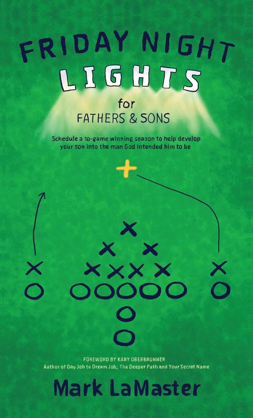 Friday Night Lights for Fathers and Sons: Schedule a 10-game winning season to help develop your son into the man God intended him to be